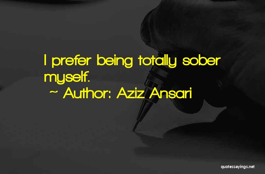 Aziz Ansari Quotes: I Prefer Being Totally Sober Myself.