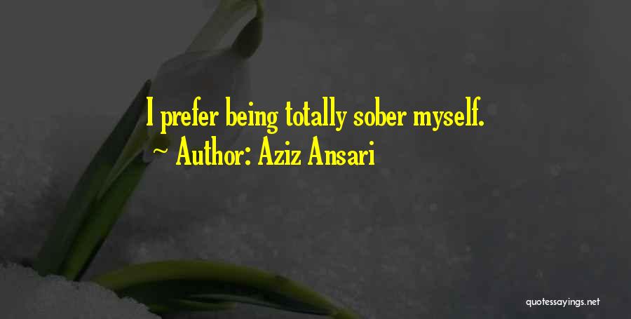 Aziz Ansari Quotes: I Prefer Being Totally Sober Myself.