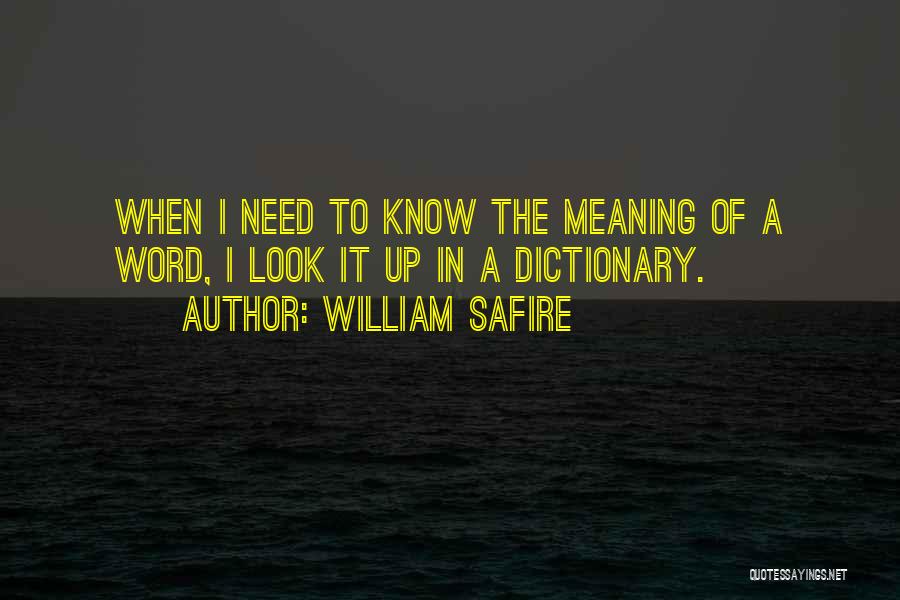 William Safire Quotes: When I Need To Know The Meaning Of A Word, I Look It Up In A Dictionary.