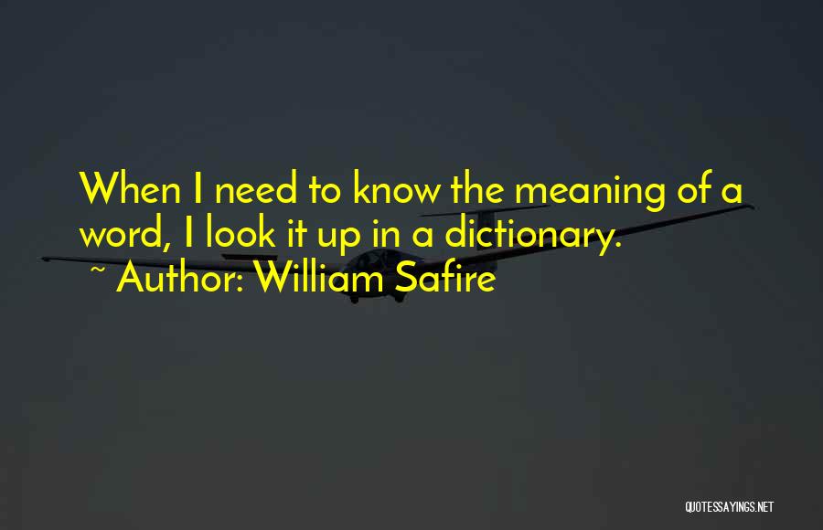William Safire Quotes: When I Need To Know The Meaning Of A Word, I Look It Up In A Dictionary.