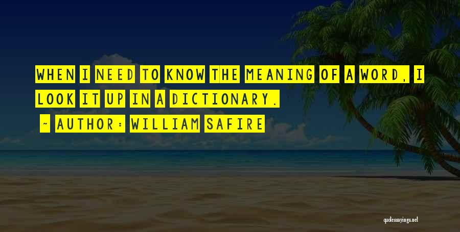 William Safire Quotes: When I Need To Know The Meaning Of A Word, I Look It Up In A Dictionary.