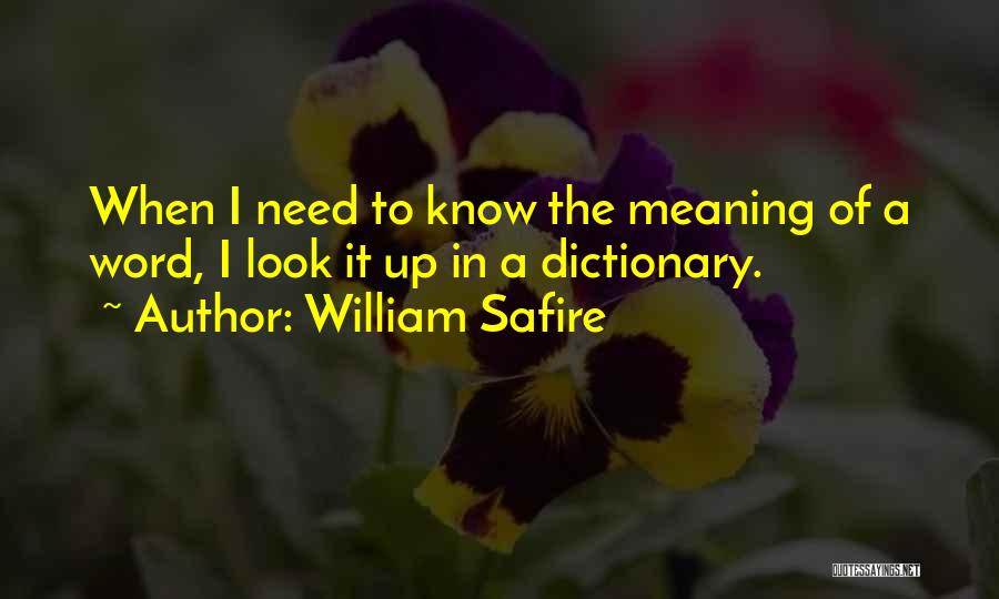 William Safire Quotes: When I Need To Know The Meaning Of A Word, I Look It Up In A Dictionary.