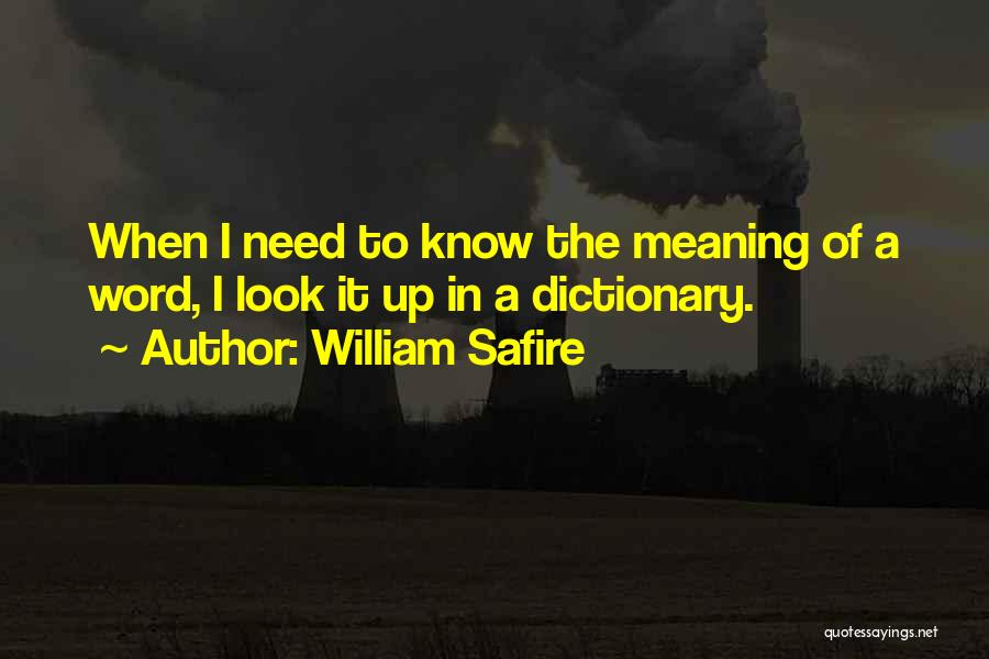 William Safire Quotes: When I Need To Know The Meaning Of A Word, I Look It Up In A Dictionary.