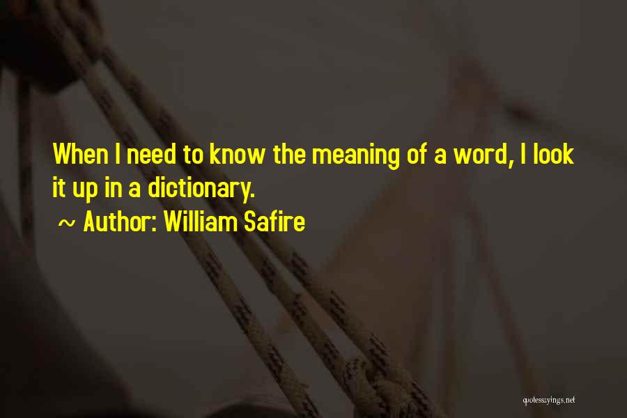 William Safire Quotes: When I Need To Know The Meaning Of A Word, I Look It Up In A Dictionary.