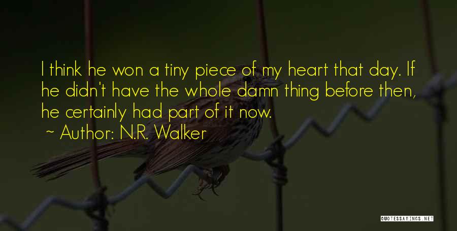 N.R. Walker Quotes: I Think He Won A Tiny Piece Of My Heart That Day. If He Didn't Have The Whole Damn Thing
