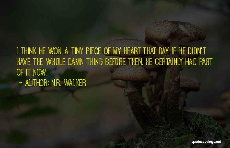 N.R. Walker Quotes: I Think He Won A Tiny Piece Of My Heart That Day. If He Didn't Have The Whole Damn Thing