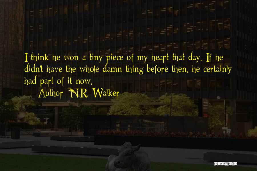 N.R. Walker Quotes: I Think He Won A Tiny Piece Of My Heart That Day. If He Didn't Have The Whole Damn Thing