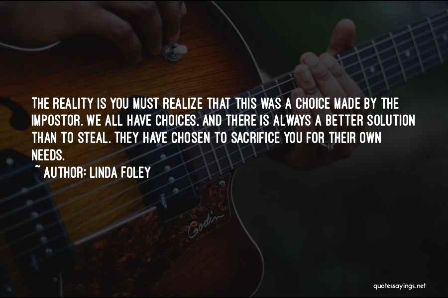 Linda Foley Quotes: The Reality Is You Must Realize That This Was A Choice Made By The Impostor. We All Have Choices, And