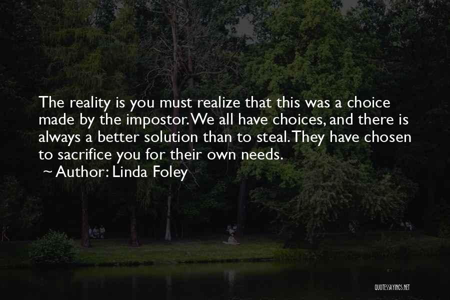 Linda Foley Quotes: The Reality Is You Must Realize That This Was A Choice Made By The Impostor. We All Have Choices, And