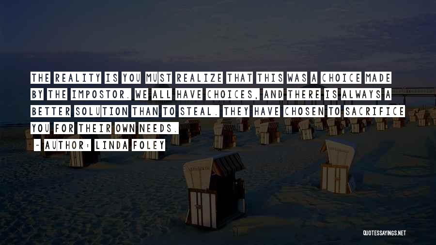 Linda Foley Quotes: The Reality Is You Must Realize That This Was A Choice Made By The Impostor. We All Have Choices, And