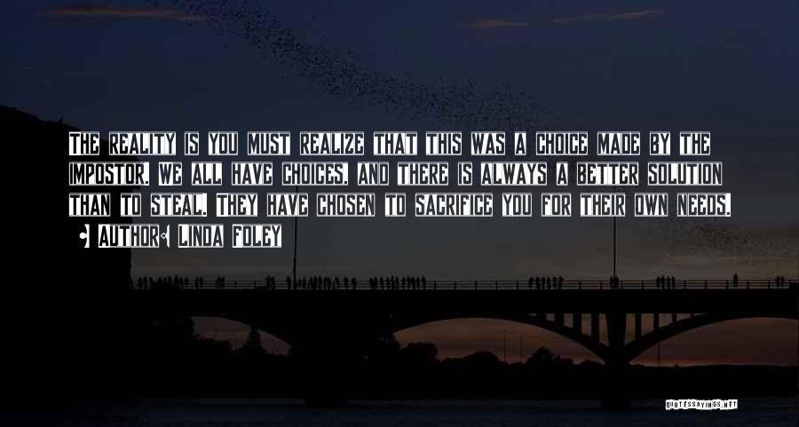 Linda Foley Quotes: The Reality Is You Must Realize That This Was A Choice Made By The Impostor. We All Have Choices, And