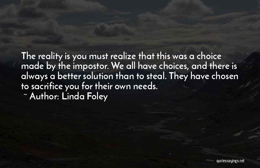 Linda Foley Quotes: The Reality Is You Must Realize That This Was A Choice Made By The Impostor. We All Have Choices, And