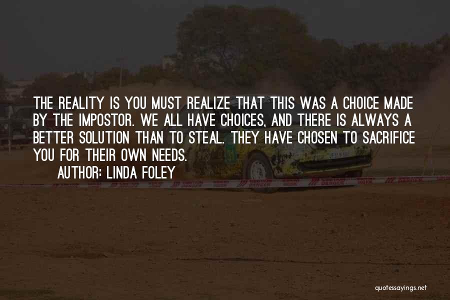 Linda Foley Quotes: The Reality Is You Must Realize That This Was A Choice Made By The Impostor. We All Have Choices, And