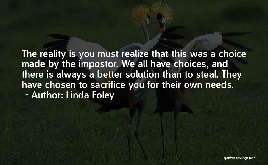 Linda Foley Quotes: The Reality Is You Must Realize That This Was A Choice Made By The Impostor. We All Have Choices, And