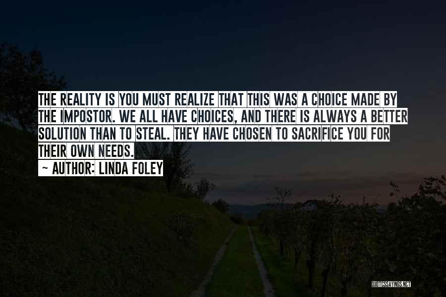 Linda Foley Quotes: The Reality Is You Must Realize That This Was A Choice Made By The Impostor. We All Have Choices, And