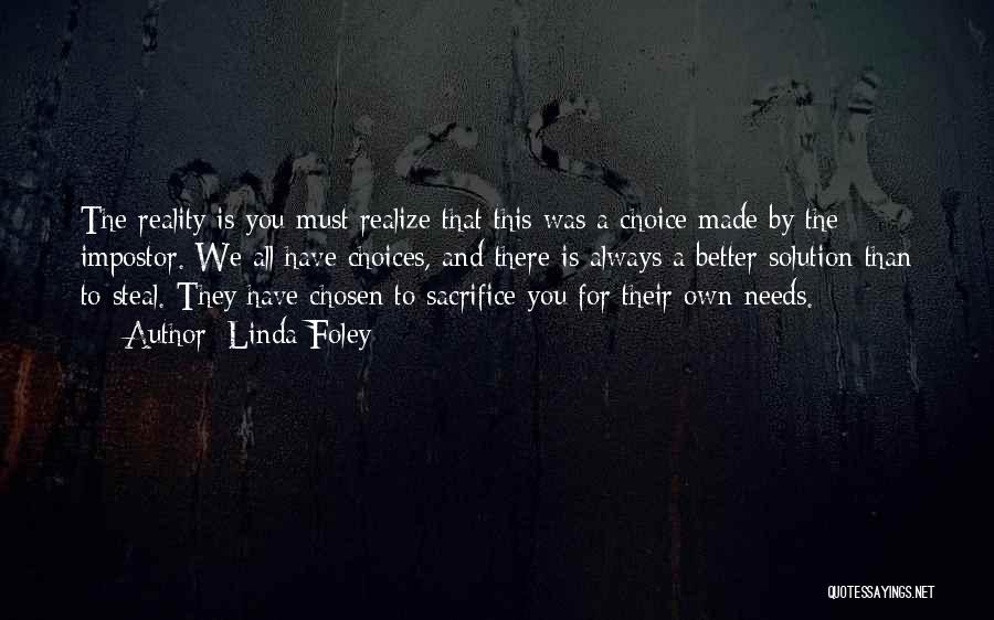Linda Foley Quotes: The Reality Is You Must Realize That This Was A Choice Made By The Impostor. We All Have Choices, And