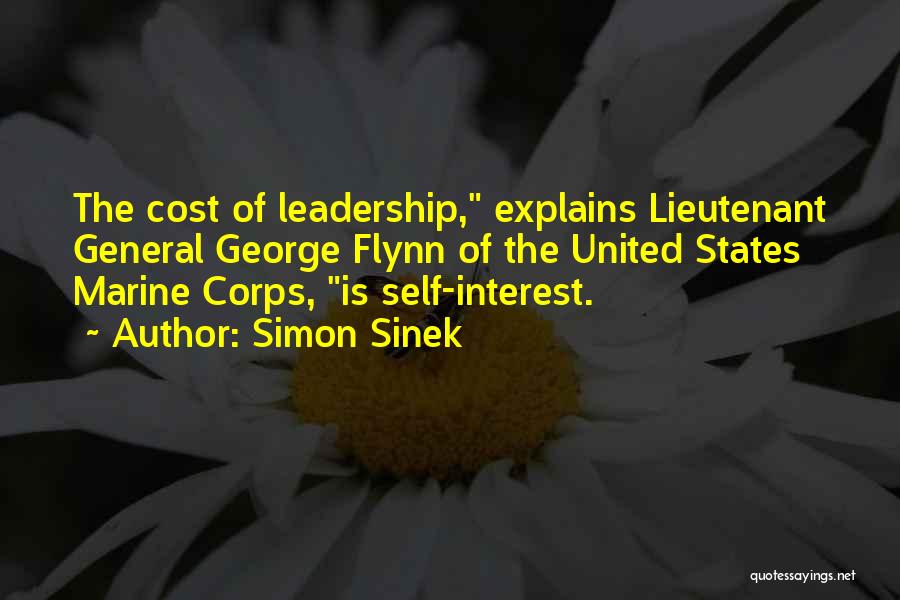 Simon Sinek Quotes: The Cost Of Leadership, Explains Lieutenant General George Flynn Of The United States Marine Corps, Is Self-interest.