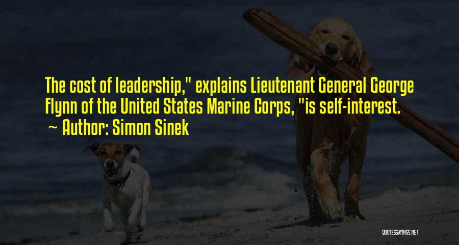 Simon Sinek Quotes: The Cost Of Leadership, Explains Lieutenant General George Flynn Of The United States Marine Corps, Is Self-interest.