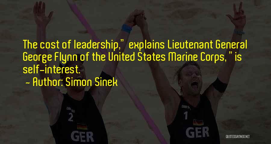 Simon Sinek Quotes: The Cost Of Leadership, Explains Lieutenant General George Flynn Of The United States Marine Corps, Is Self-interest.