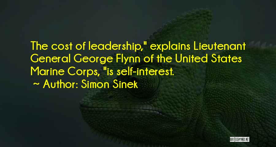 Simon Sinek Quotes: The Cost Of Leadership, Explains Lieutenant General George Flynn Of The United States Marine Corps, Is Self-interest.