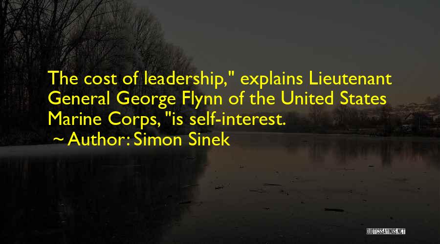 Simon Sinek Quotes: The Cost Of Leadership, Explains Lieutenant General George Flynn Of The United States Marine Corps, Is Self-interest.