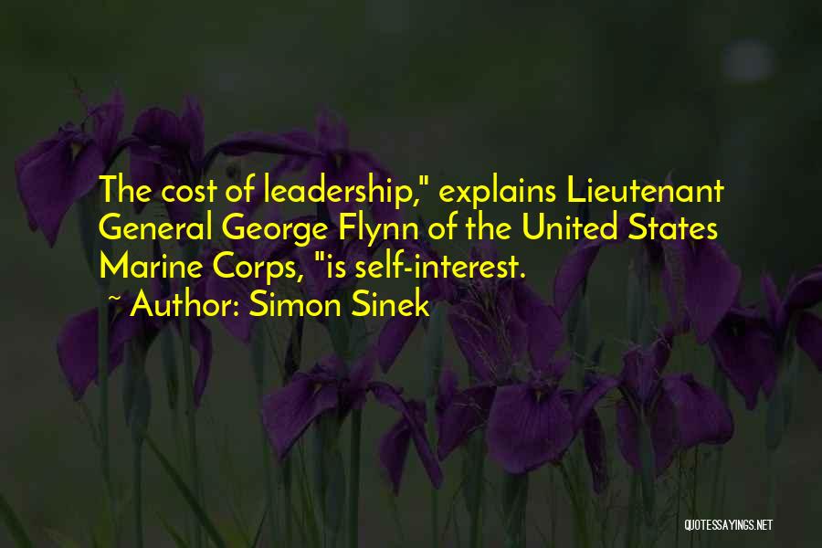 Simon Sinek Quotes: The Cost Of Leadership, Explains Lieutenant General George Flynn Of The United States Marine Corps, Is Self-interest.