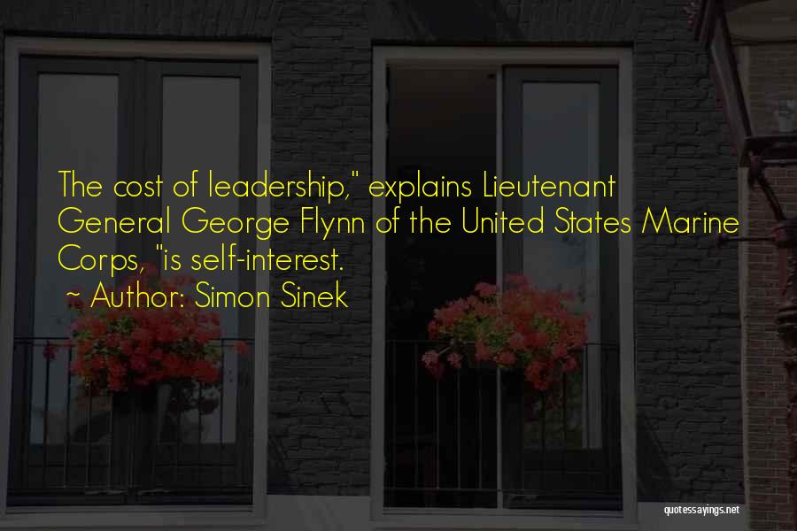 Simon Sinek Quotes: The Cost Of Leadership, Explains Lieutenant General George Flynn Of The United States Marine Corps, Is Self-interest.