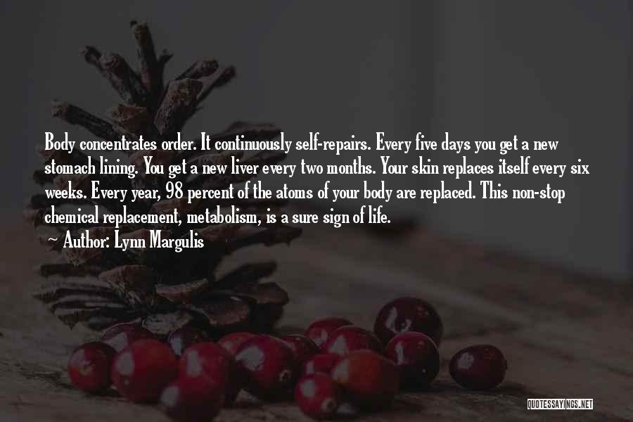 Lynn Margulis Quotes: Body Concentrates Order. It Continuously Self-repairs. Every Five Days You Get A New Stomach Lining. You Get A New Liver