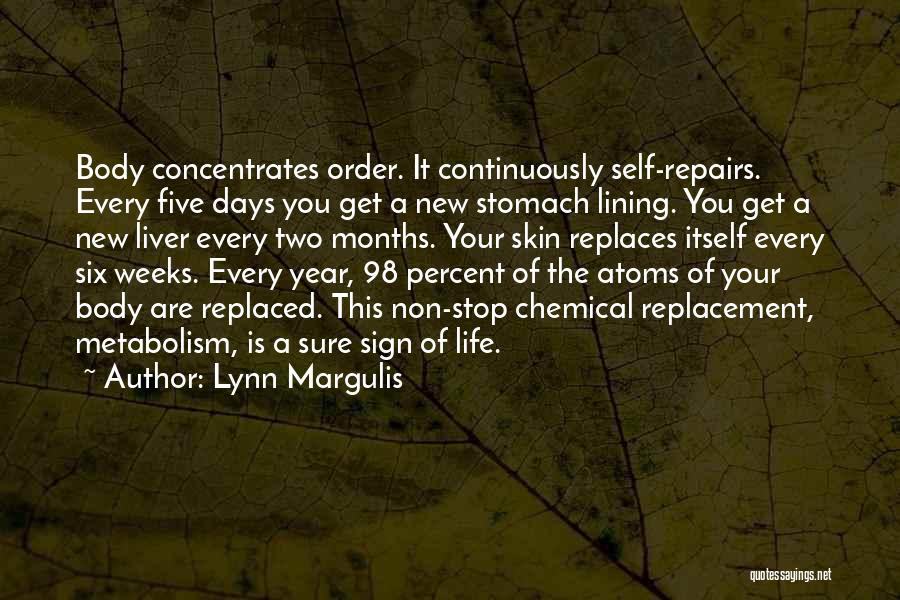 Lynn Margulis Quotes: Body Concentrates Order. It Continuously Self-repairs. Every Five Days You Get A New Stomach Lining. You Get A New Liver