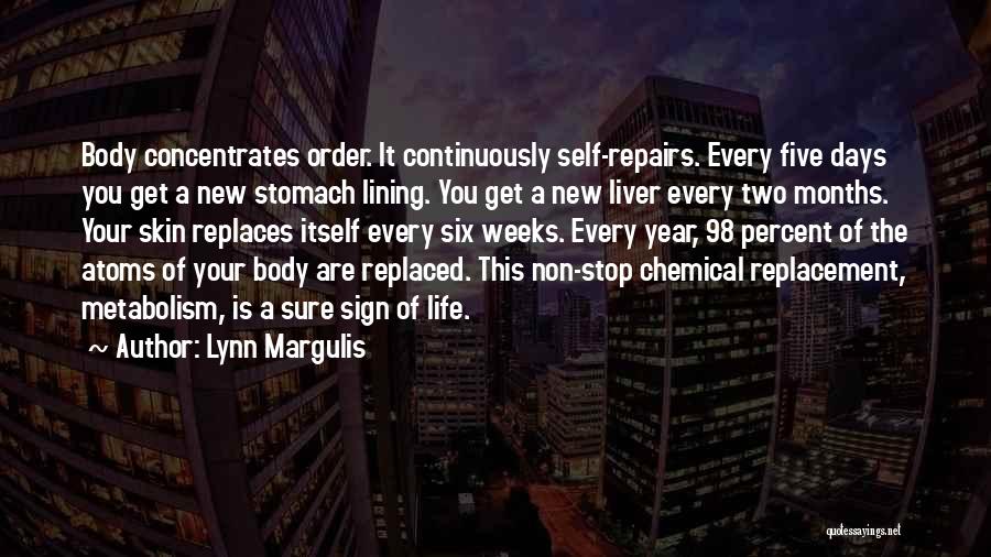 Lynn Margulis Quotes: Body Concentrates Order. It Continuously Self-repairs. Every Five Days You Get A New Stomach Lining. You Get A New Liver