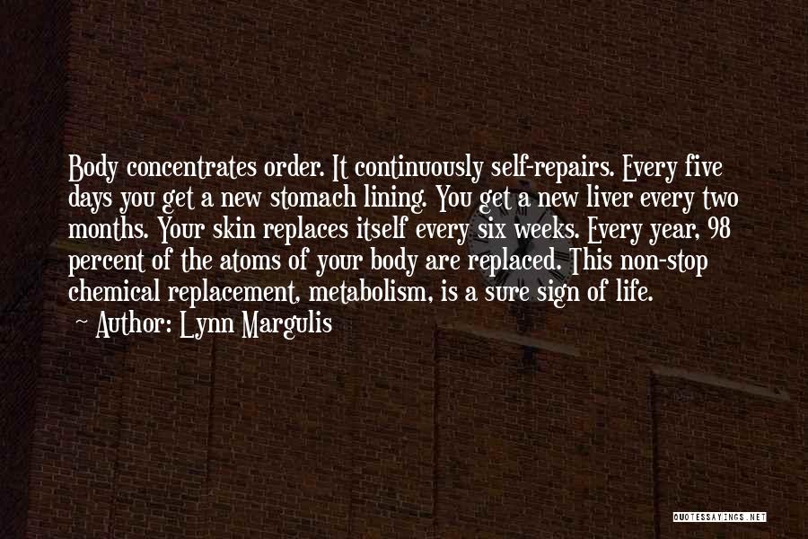 Lynn Margulis Quotes: Body Concentrates Order. It Continuously Self-repairs. Every Five Days You Get A New Stomach Lining. You Get A New Liver