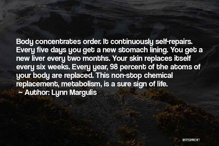 Lynn Margulis Quotes: Body Concentrates Order. It Continuously Self-repairs. Every Five Days You Get A New Stomach Lining. You Get A New Liver