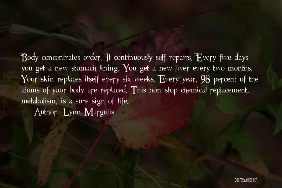 Lynn Margulis Quotes: Body Concentrates Order. It Continuously Self-repairs. Every Five Days You Get A New Stomach Lining. You Get A New Liver