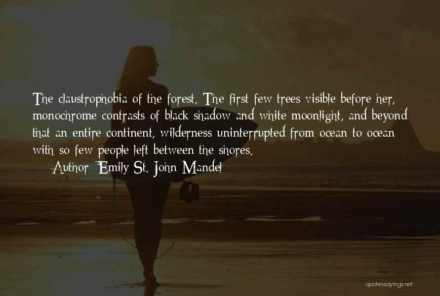 Emily St. John Mandel Quotes: The Claustrophobia Of The Forest. The First Few Trees Visible Before Her, Monochrome Contrasts Of Black Shadow And White Moonlight,