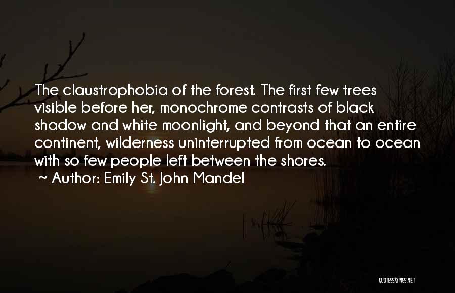 Emily St. John Mandel Quotes: The Claustrophobia Of The Forest. The First Few Trees Visible Before Her, Monochrome Contrasts Of Black Shadow And White Moonlight,