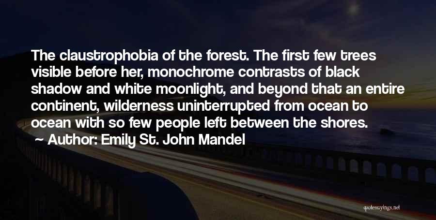 Emily St. John Mandel Quotes: The Claustrophobia Of The Forest. The First Few Trees Visible Before Her, Monochrome Contrasts Of Black Shadow And White Moonlight,