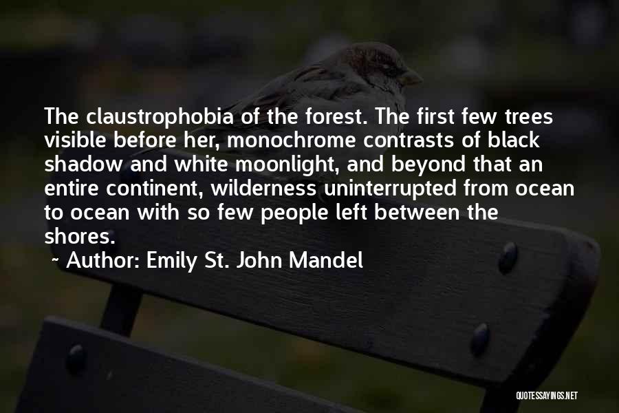 Emily St. John Mandel Quotes: The Claustrophobia Of The Forest. The First Few Trees Visible Before Her, Monochrome Contrasts Of Black Shadow And White Moonlight,