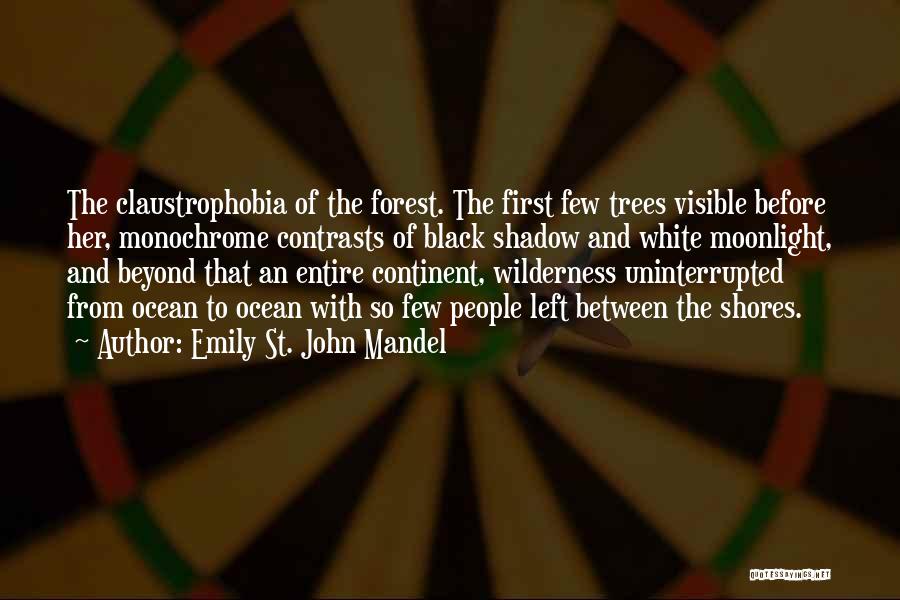 Emily St. John Mandel Quotes: The Claustrophobia Of The Forest. The First Few Trees Visible Before Her, Monochrome Contrasts Of Black Shadow And White Moonlight,