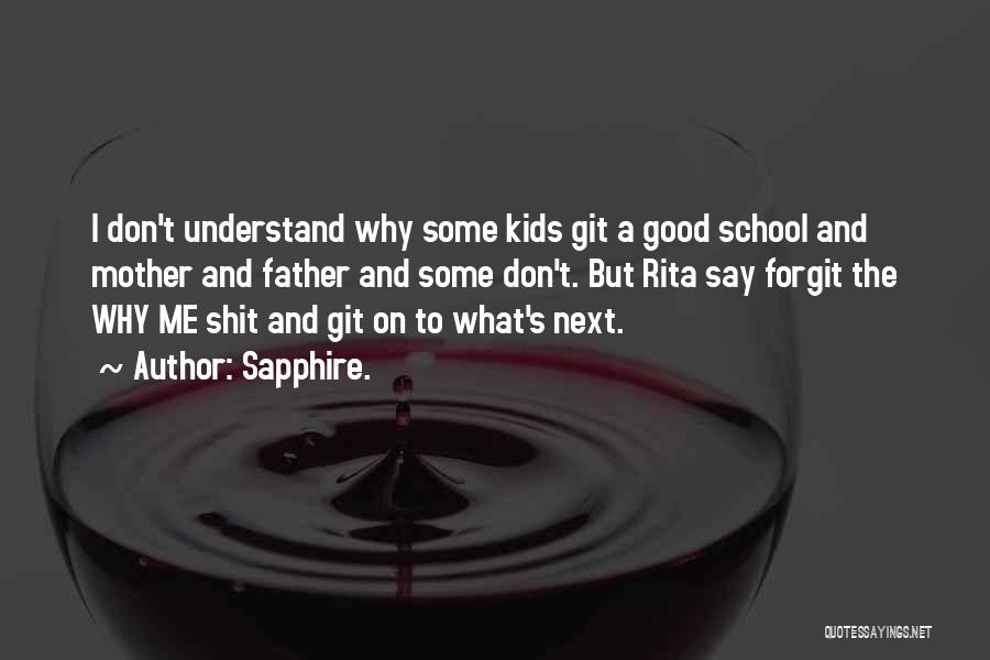 Sapphire. Quotes: I Don't Understand Why Some Kids Git A Good School And Mother And Father And Some Don't. But Rita Say