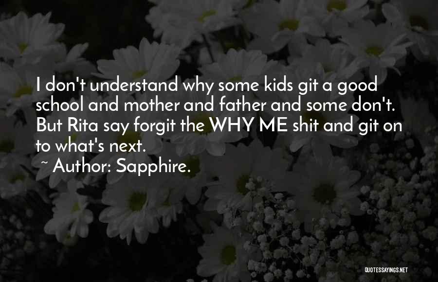 Sapphire. Quotes: I Don't Understand Why Some Kids Git A Good School And Mother And Father And Some Don't. But Rita Say