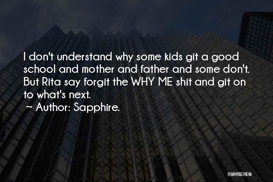 Sapphire. Quotes: I Don't Understand Why Some Kids Git A Good School And Mother And Father And Some Don't. But Rita Say