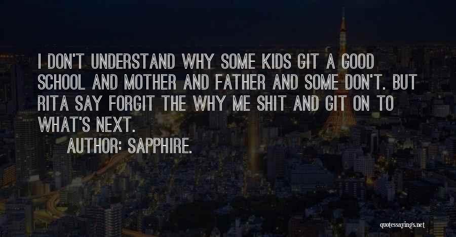 Sapphire. Quotes: I Don't Understand Why Some Kids Git A Good School And Mother And Father And Some Don't. But Rita Say