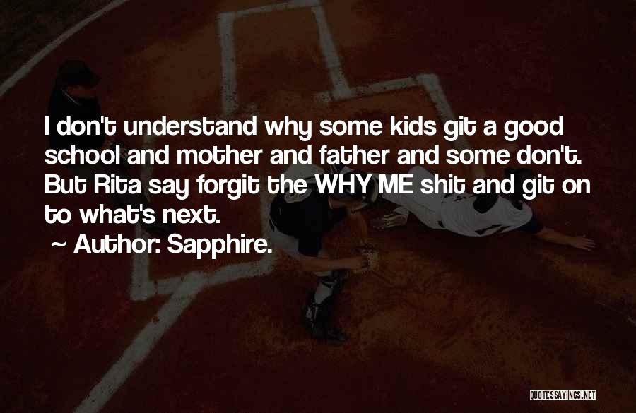 Sapphire. Quotes: I Don't Understand Why Some Kids Git A Good School And Mother And Father And Some Don't. But Rita Say