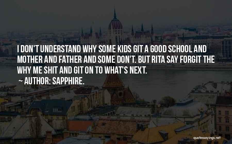 Sapphire. Quotes: I Don't Understand Why Some Kids Git A Good School And Mother And Father And Some Don't. But Rita Say