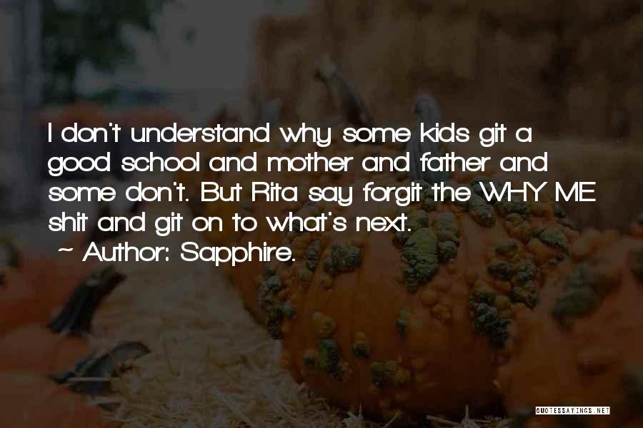 Sapphire. Quotes: I Don't Understand Why Some Kids Git A Good School And Mother And Father And Some Don't. But Rita Say