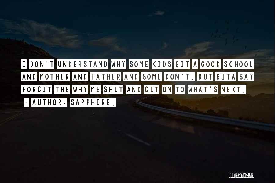 Sapphire. Quotes: I Don't Understand Why Some Kids Git A Good School And Mother And Father And Some Don't. But Rita Say