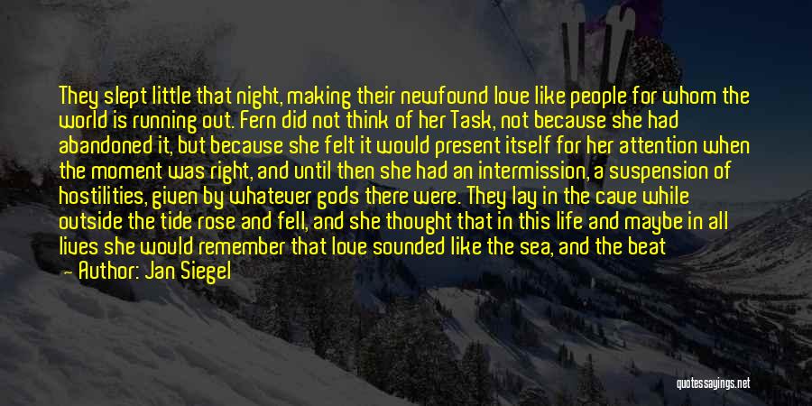 Jan Siegel Quotes: They Slept Little That Night, Making Their Newfound Love Like People For Whom The World Is Running Out. Fern Did