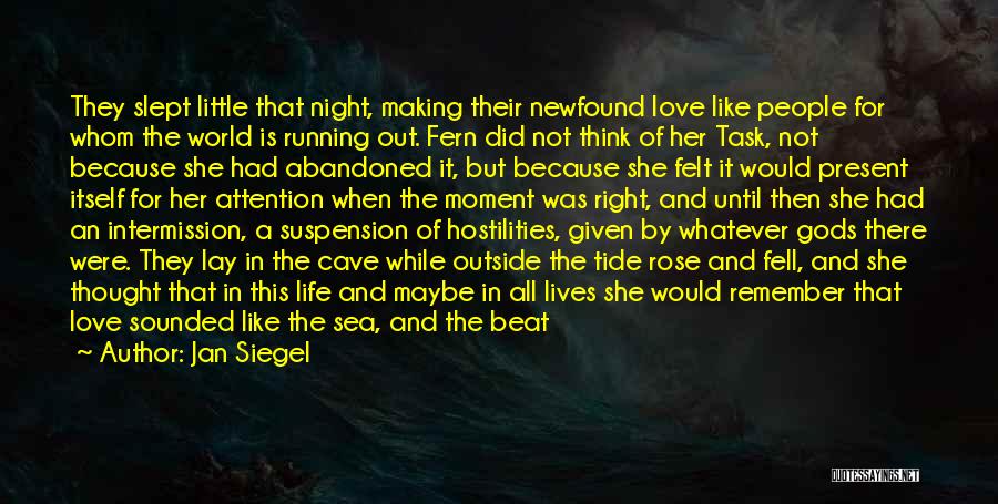 Jan Siegel Quotes: They Slept Little That Night, Making Their Newfound Love Like People For Whom The World Is Running Out. Fern Did