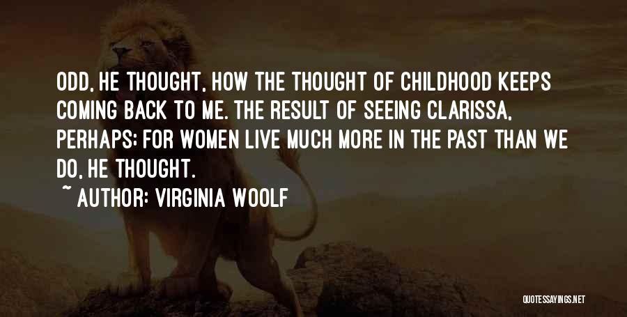 Virginia Woolf Quotes: Odd, He Thought, How The Thought Of Childhood Keeps Coming Back To Me. The Result Of Seeing Clarissa, Perhaps; For