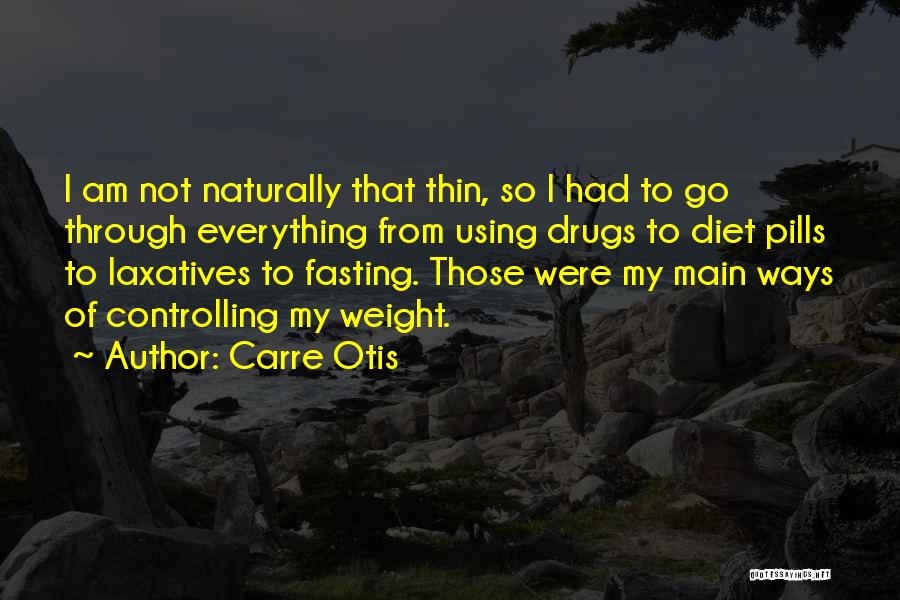 Carre Otis Quotes: I Am Not Naturally That Thin, So I Had To Go Through Everything From Using Drugs To Diet Pills To